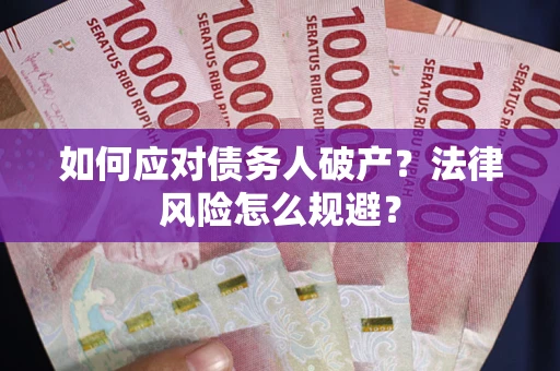 武汉如何应对债务人破产？法律风险怎么规避？