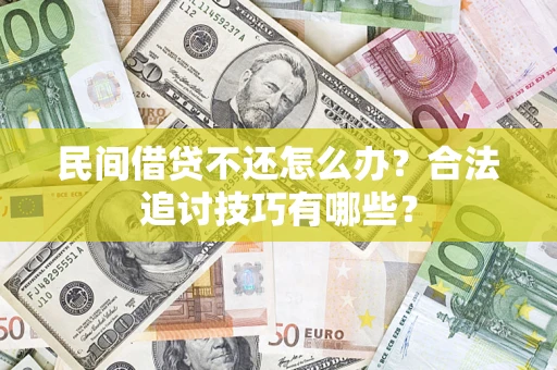武汉民间借贷不还怎么办？合法追讨技巧有哪些？