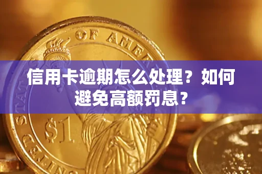 武汉信用卡逾期怎么处理？如何避免高额罚息？