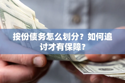 武汉按份债务怎么划分？如何追讨才有保障？