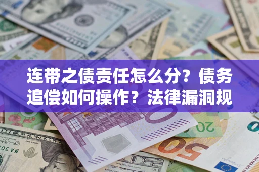 武汉连带之债责任怎么分？债务追偿如何操作？法律漏洞规避指南
