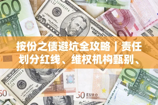 武汉按份之债避坑全攻略｜责任划分红线、维权机构甄别、纠纷处理全流程拆解
