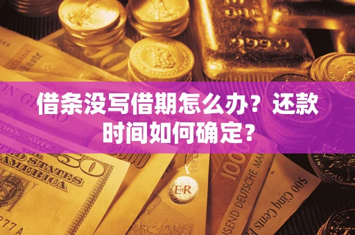 武汉借条没写借期怎么办？还款时间如何确定？