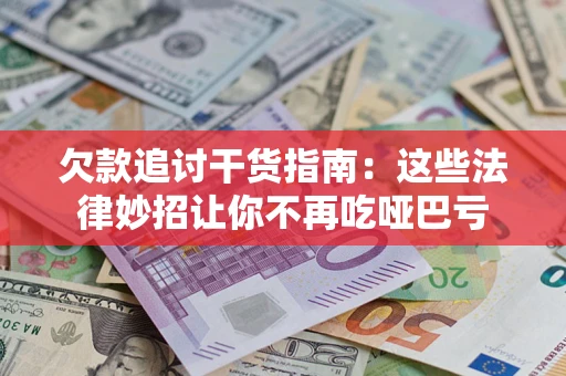 武汉欠款追讨干货指南：这些法律妙招让你不再吃哑巴亏