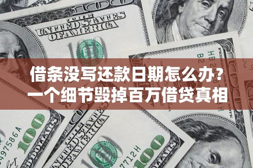 武汉借条没写还款日期怎么办？一个细节毁掉百万借贷真相