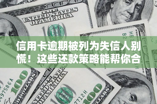 武汉信用卡逾期被列为失信人别慌！这些还款策略能帮你合法止损