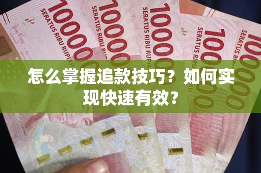 武汉怎么掌握追款技巧？如何实现快速有效？