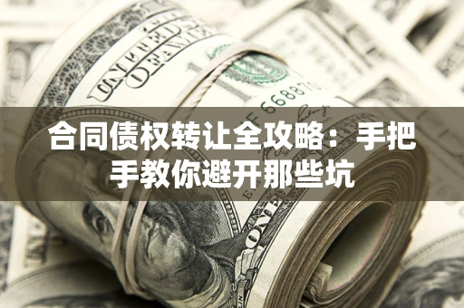 武汉合同债权转让全攻略：手把手教你避开那些坑