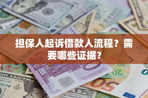 武汉担保人起诉借款人流程?需要哪些证据? 武汉担保人起诉借款人流程?需要哪些证据?