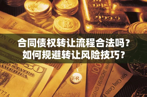 武汉合同债权转让流程合法吗？如何规避转让风险技巧？