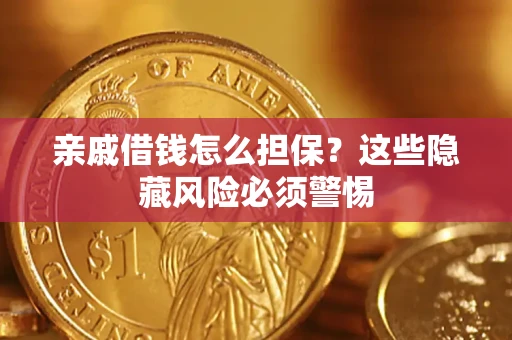武汉亲戚借钱怎么担保？这些隐藏风险必须警惕