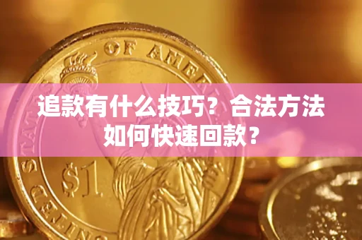 武汉追款有什么技巧？合法方法如何快速回款？