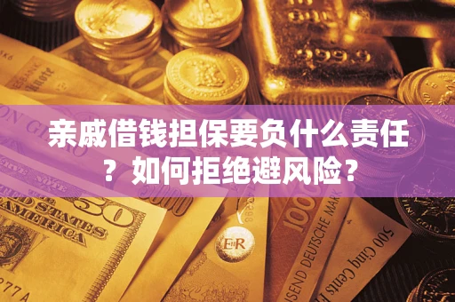 武汉亲戚借钱担保要负什么责任？如何拒绝避风险？