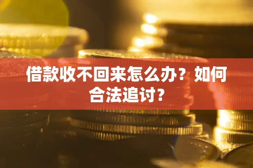 武汉借款收不回来怎么办？如何合法追讨？