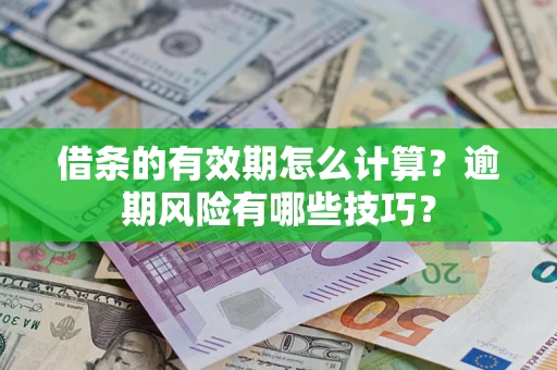 武汉借条的有效期怎么计算？逾期风险有哪些技巧？