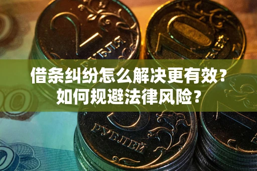 武汉借条纠纷怎么解决更有效？如何规避法律风险？