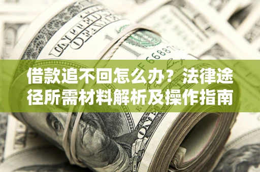 武汉借款追不回怎么办？法律途径所需材料解析及操作指南