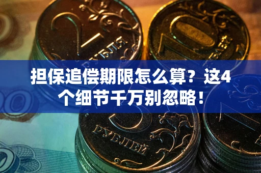 武汉担保追偿期限怎么算？这4个细节千万别忽略！