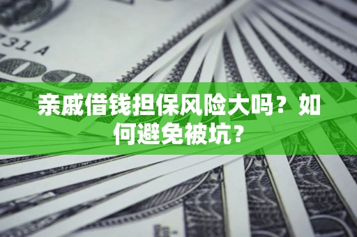武汉亲戚借钱担保风险大吗？如何避免被坑？