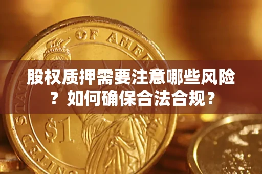 武汉股权质押需要注意哪些风险？如何确保合法合规？