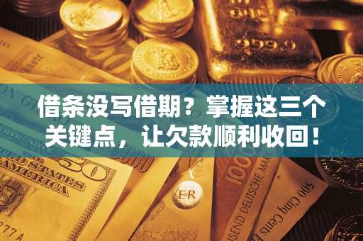 武汉借条没写借期？掌握这三个关键点，让欠款顺利收回！