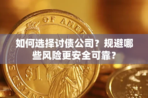 武汉如何选择讨债公司？规避哪些风险更安全可靠？