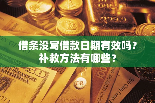 武汉借条没写借款日期有效吗?补救方法有哪些? 武汉借条没写借款日期有效吗?补救方法有哪些?