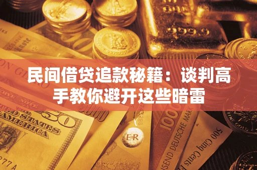武汉民间借贷追款秘籍：谈判高手教你避开这些暗雷