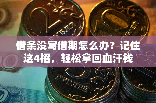 武汉借条没写借期怎么办？记住这4招，轻松拿回血汗钱