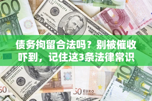 武汉债务拘留合法吗?别被催收吓到,记住这3条法律常识 武汉债务拘留合法吗?别被催收吓到,记住这3条法律常识