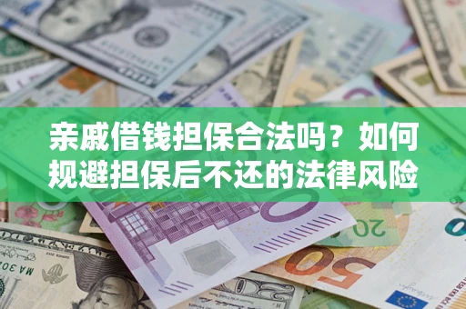 武汉亲戚借钱担保合法吗？如何规避担保后不还的法律风险？