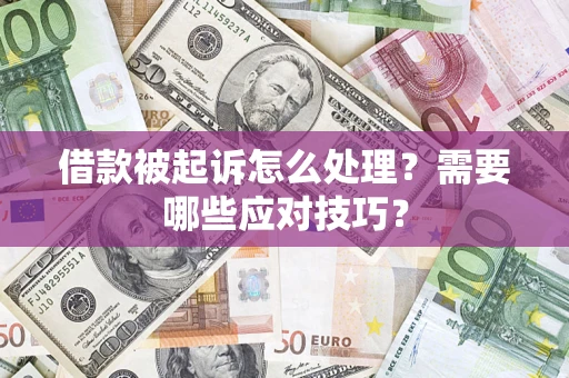 武汉借款被起诉怎么处理？需要哪些应对技巧？