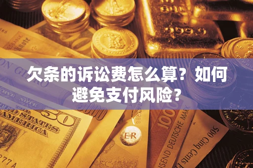 武汉欠条的诉讼费怎么算？如何避免支付风险？