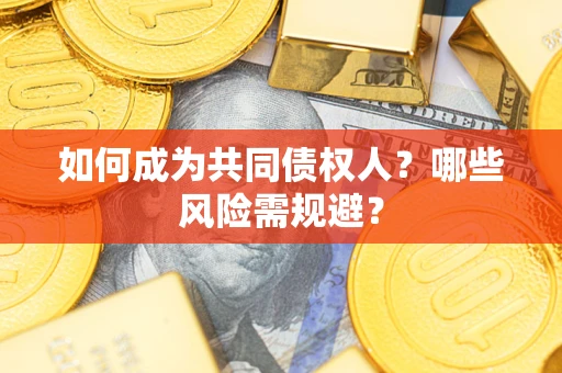 武汉如何成为共同债权人？哪些风险需规避？