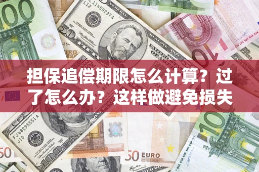 武汉担保追偿期限怎么计算？过了怎么办？这样做避免损失！