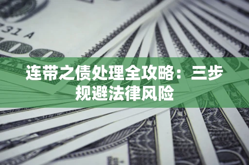武汉连带之债处理全攻略：三步规避法律风险