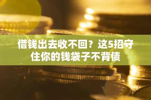 武汉借钱出去收不回？这5招守住你的钱袋子不背债