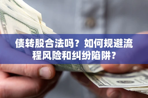 武汉债转股合法吗？如何规避流程风险和纠纷陷阱？