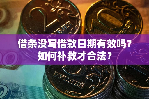 武汉借条没写借款日期有效吗？如何补救才合法？