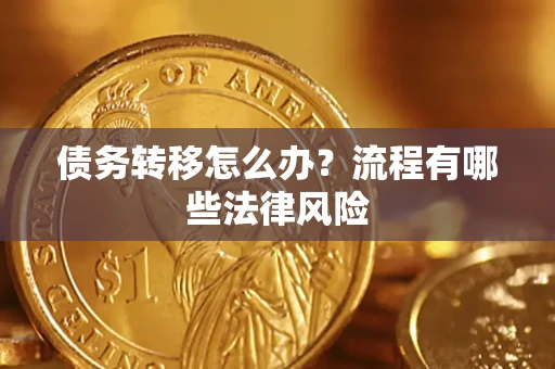 武汉债务转移怎么办？流程有哪些法律风险